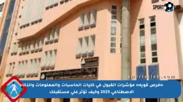 «فرص قوية» مؤشرات القبول في كليات الحاسبات والمعلومات والذكاء الاصطناعي 2025 وكيف تؤثر على مستقبلك